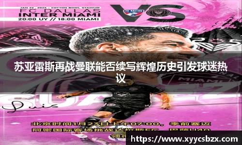 苏亚雷斯再战曼联能否续写辉煌历史引发球迷热议