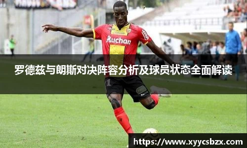 罗德兹与朗斯对决阵容分析及球员状态全面解读